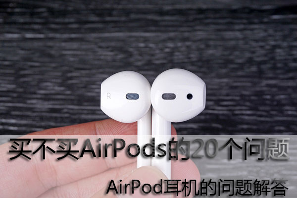 买不买AirPods的20个问题 你们买airpods后悔了吗