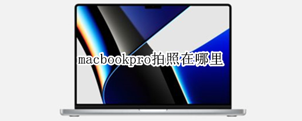 macbookpro拍照在哪里（macpro怎么拍照）