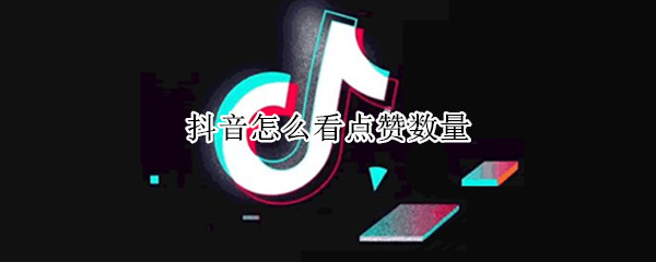 抖音怎么看点赞数量（抖音直播点赞数量在哪里看）