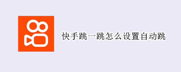 快手跳一跳怎么设置自动跳（快手自动跳转）