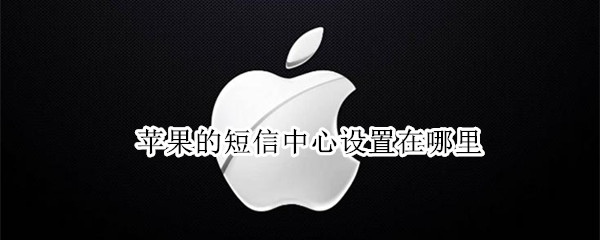 苹果的短信中心设置在哪里（iphone短信息中心设置在哪里）