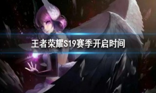 王者什么时候开启s19赛季（王者s19开始时间）