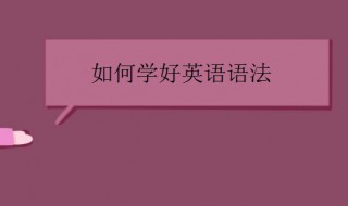 如何学好英语语法 如何学好英语语法的作文