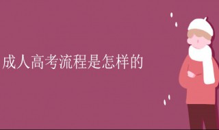 成人高考流程 成人高考流程时间表