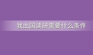 出国留学读研的条件（出国留学读研的条件有哪些）