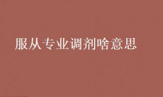 服从专业调剂啥意思 服从专业调剂啥意思啊