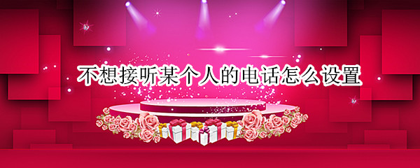 不想接听某个人的电话怎么设置（不想接听所有人电话怎么设置）
