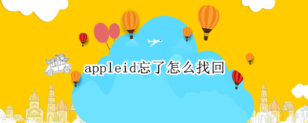 appleid忘了怎么找回 appleid忘了怎么找回没法下载东西