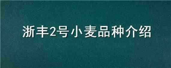 浙丰2号小麦品种介绍 浙丰2号小麦品种介绍图片