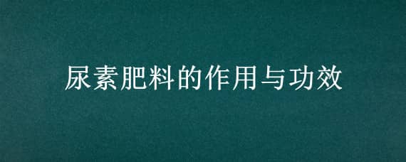 尿素肥料的作用与功效（复合肥的作用与功效）