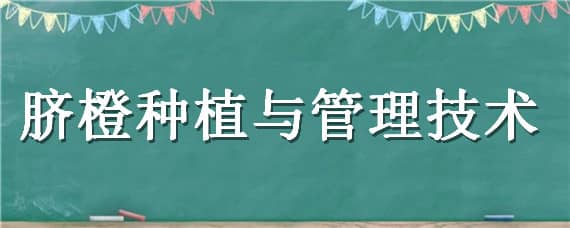 脐橙种植与管理技术