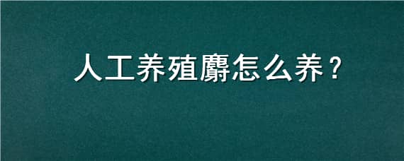 人工养殖麝怎么养