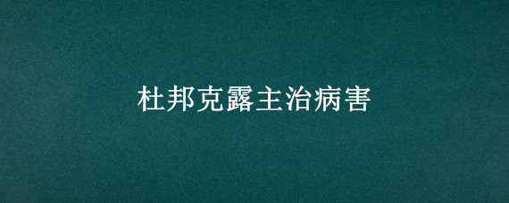 杜邦克露主治病害（杜邦克露可以治锈病吗）