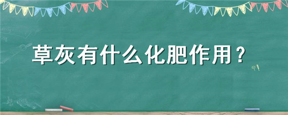 草灰有什么化肥作用 草木灰有什么化肥作用