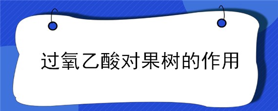 过氧乙酸对果树的作用 过氧乙酸在果子上的应用