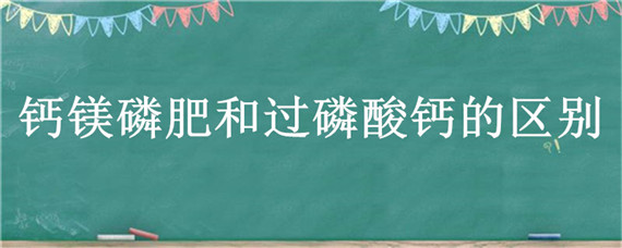 钙镁磷肥和过磷酸钙的区别 钙镁磷肥与磷肥区别