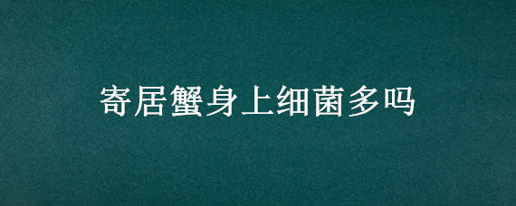 寄居蟹身上细菌多吗（寄居蟹会生病吗）