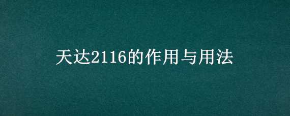 天达2116的作用与用法（天达2116的作用与用法视频）