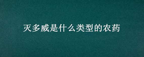 灭多威是什么类型的农药 灭多威属于哪一类农药