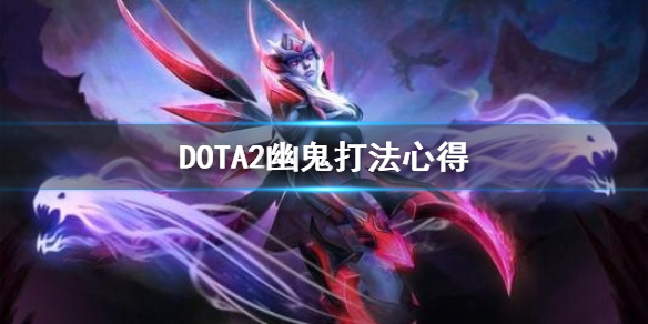 DOTA2幽鬼怎么玩 DOTA2幽鬼打法心得