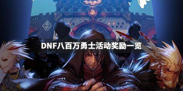 DNF八百万勇士活动奖励有哪些 DNF八百万勇士活动奖励一览_网