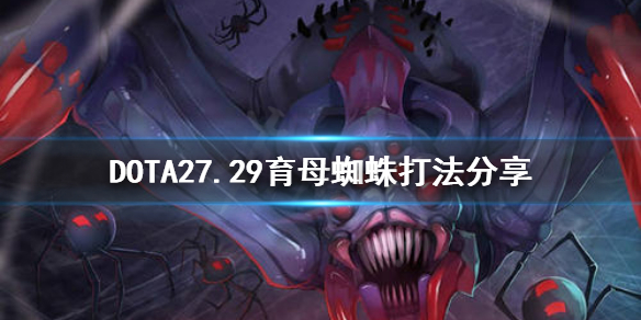 DOTA2育母蜘蛛新版本怎么打 Dota育母蜘蛛