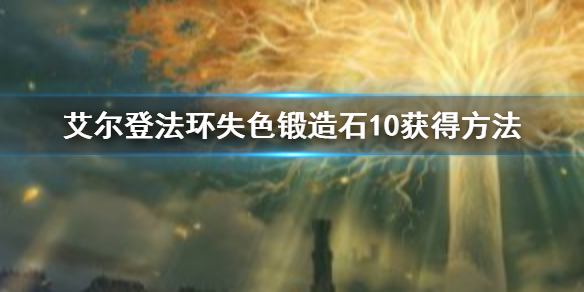 艾尔登法环失色锻造石10获得方法 老头环失色锻造石10怎么获得