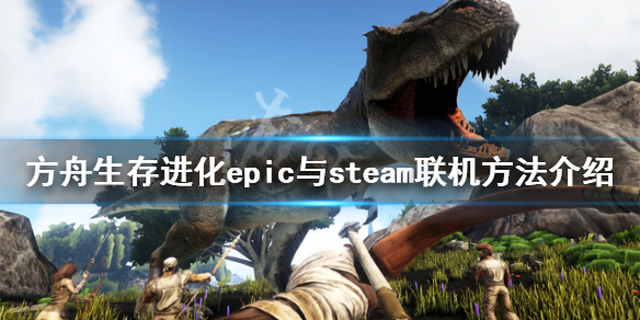 方舟生存进化双平台怎么联机 epic与steam联机方法介绍