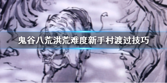 鬼谷八荒洪荒难度新手村怎么打 鬼谷八荒新手村怎么过