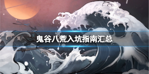 鬼谷八荒入坑指南汇总 鬼谷八荒新手入坑有什么技巧