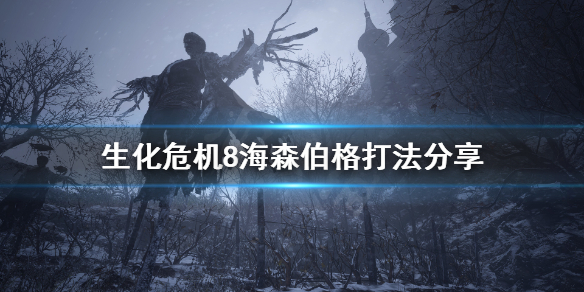 生化危机8变异海森伯格打不死怎么办 生化8海森伯格打法分享