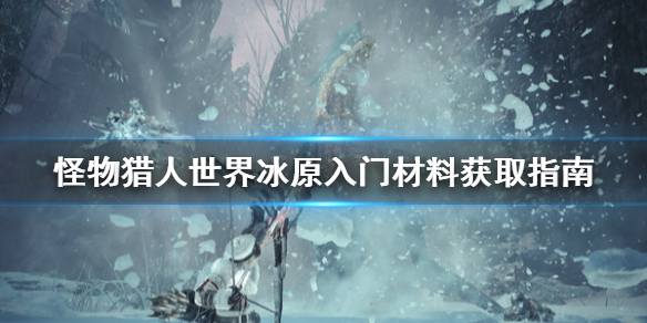 怪物猎人世界冰原入门材料怎么刷（怪物猎人世界冰原入门材料怎么刷出来）