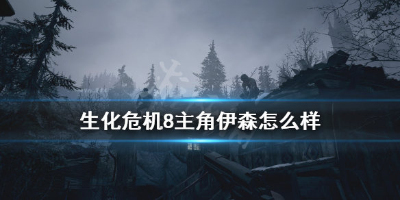 生化危机8主角伊森介绍 生化危机8主角伊森怎么样