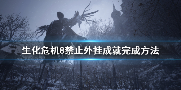 生化危机8禁止外挂成就怎么玩 生化8禁止外挂成就完成方法