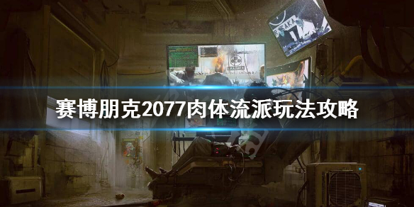 赛博朋克2077肉体流派怎么玩（赛博朋克2077怎么加肉体）