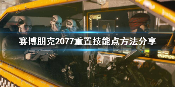 赛博朋克2077怎么重置技能点 赛博朋克2077重置技能点方法