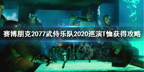 赛博朋克2077武侍乐队2020巡演T恤怎么获得