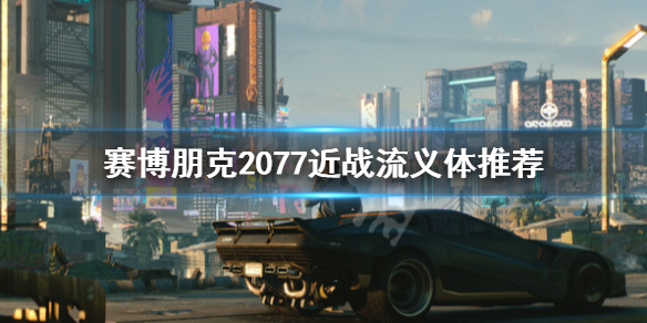 赛博朋克2077近战流义体推荐 赛博朋克2077狙击流义体推荐