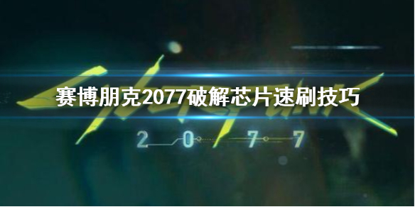 赛博朋克2077破解芯片去哪刷 赛博朋克2077破解芯片速刷技巧