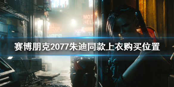 赛博朋克2077朱迪上衣在哪里买 2077朱迪同款上衣购买位置