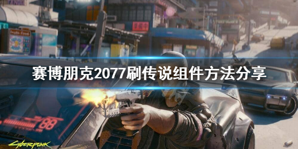 赛博朋克2077怎么刷传说组件 2077刷传说组件方法分享