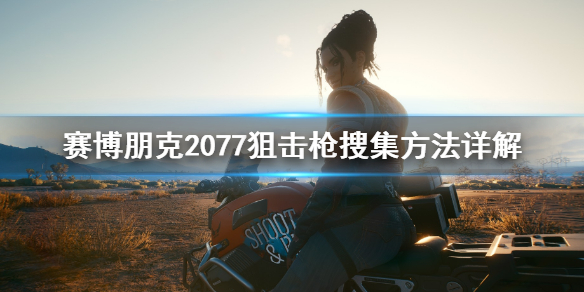 赛博朋克2077狙击枪怎么用 赛博朋克2077狙击枪搜集方法详解