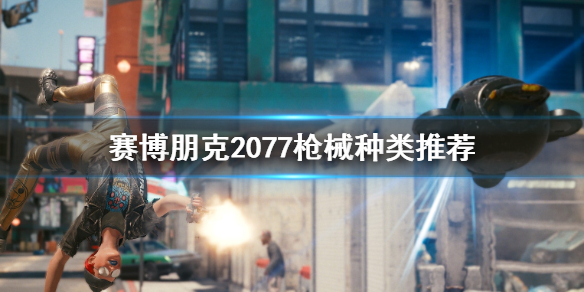 赛博朋克2077枪械选哪种 赛博朋克2077枪械种类推荐