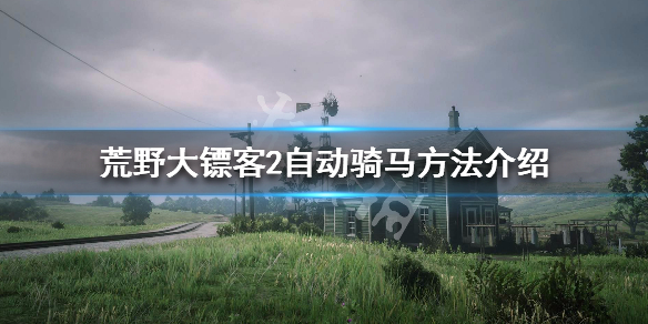 荒野大镖客2自动骑马怎么操作 荒野大镖客2自动骑马方法介绍_网