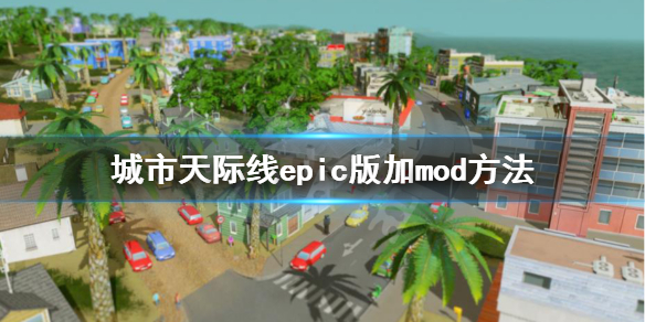 城市天际线epic怎么加mod 城市天际线epic版加mod方法