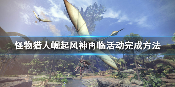 怪物猎人崛起风神再临活动怎么做 怪猎崛起风神再临活动完成