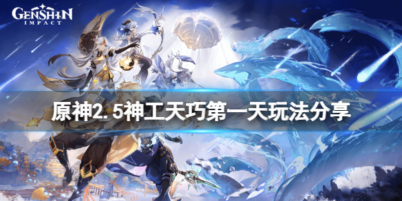 原神2.5神工天巧第一天怎么玩 原神2.5神工天巧第一天玩法