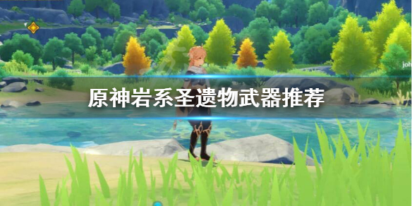 原神岩系角色武器圣遗物怎么选 原神岩系圣遗物武器推荐