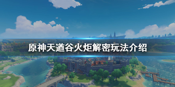 原神天遒谷火炬解密怎么玩 原神天遒谷火炬解密玩法介绍