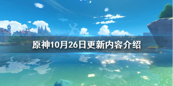 原神10月26日更新什么 原神10月26日更新什么时候